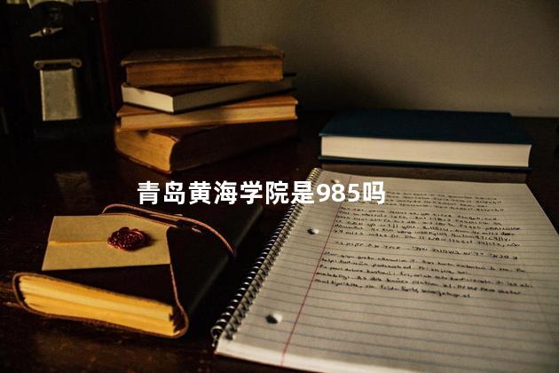 青岛黄海学院是985吗 